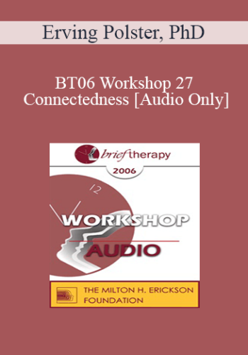 [Audio Only] BT06 Workshop 27 - Connectedness: Inside and Outside - Erving Polster, PhD