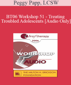 [Audio Only] BT06 Workshop 51 - Treating Troubled Adolescents - Peggy Papp