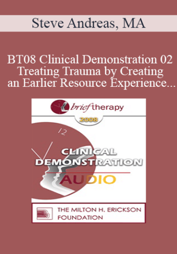 [Audio Only] BT08 Clinical Demonstration 02 - Treating Trauma by Creating an Earlier Resource Experience - Steve Andreas, MA