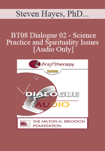 [Audio Only] BT08 Dialogue 02 - Science, Practice and Spirituality Issues - Steven Hayes, PhD, James Prochaska, PhD
