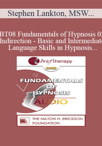 [Audio Only] BT08 Fundamentals Of Hypnosis 02 – Indirection – Basic And Intermediate Language Skills In Hypnosis – Stephen Lankton, MSW, DAHB
