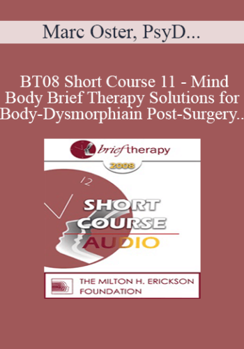 [Audio Only] BT08 Short Course 11 – Mind-Body Brief Therapy Solutions For Body-Dysmorphia In Post-Surgery Bariatric Patients – Marc Oster, PsyD, Caroline Sauer, PsyD