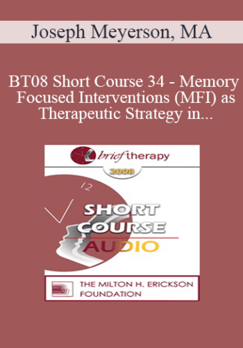 [Audio Only] BT08 Short Course 34 - Memory Focused Interventions (MFI) as Therapeutic Strategy in Psychotherapy - Joseph Meyerson, MA
