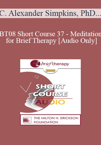 [Audio Only] BT08 Short Course 37 – Meditation For Brief Therapy: Research, Theory And Practice – C. Alexander Simpkins, PhD, Annellen Simpkins, PhD