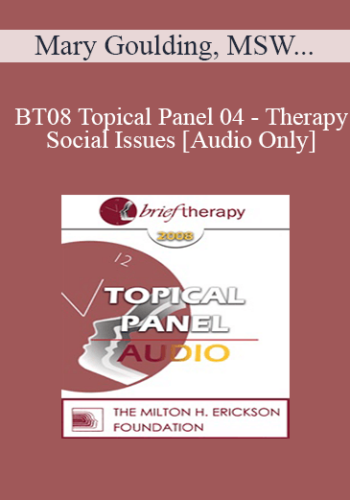 [Audio Only] BT08 Topical Panel 04 - Therapy & Social Issues - Mary Goulding, MSW, Kenneth V. Hardy, PhD, Jeffrey Kottler, PhD, Michael Yapko, PhD