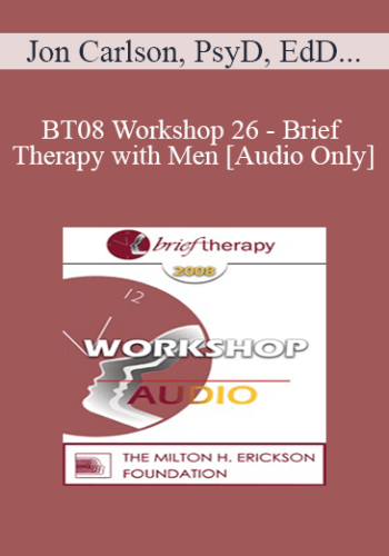 [Audio Only] BT08 Workshop 26 - Brief Therapy with Men - Jon Carlson, PsyD, EdD, Matt Englar-Carlson, PhD