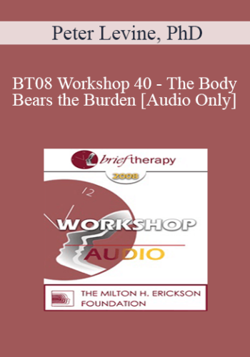 [Audio Only] BT08 Workshop 40 – The Body Bears The Burden: Mind, Brain And Body In The Transformation Of Trauma – Peter Levine, PhD