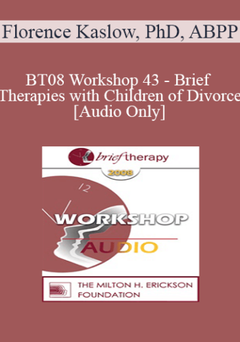 [Audio Only] BT08 Workshop 43 - Brief Therapies with Children of Divorce: Before, During and After - Florence Kaslow, PhD, ABPP