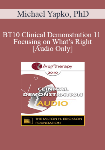 [Audio] BT10 Clinical Demonstration 11 - Focusing on What’s Right: Hypnosis and Amplifying Personal Resources - Michael Yapko, PhD