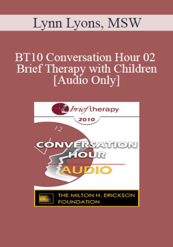 [Audio] BT10 Conversation Hour 02 - Brief Therapy with Children - Lynn Lyons, MSW