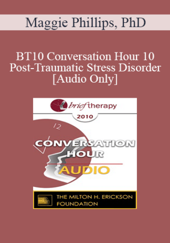 [Audio] BT10 Conversation Hour 10 - Post-Traumatic Stress Disorder - Maggie Phillips, PhD