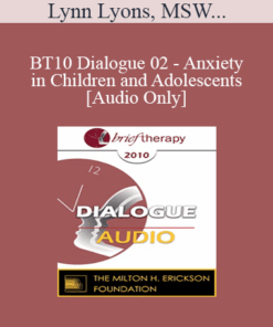 [Audio] BT10 Dialogue 02 - Anxiety in Children and Adolescents - Lynn Lyons