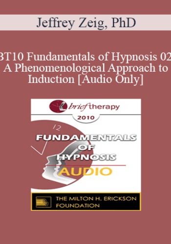 [Audio] BT10 Fundamentals of Hypnosis 02 - A Phenomenological Approach to Induction - Jeffrey Zeig, PhD
