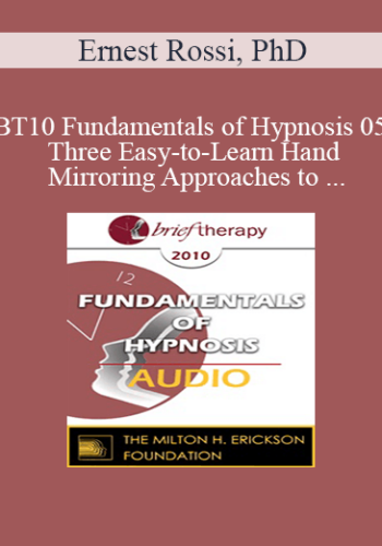 [Audio] BT10 Fundamentals of Hypnosis 05 - Three Easy-to-Learn Hand Mirroring Approaches to Therapeutic Hypnosis - Ernest Rossi, PhD