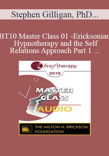 [Audio] BT10 Master Class 01 – Ericksonian Hypnotherapy And The Self-Relations Approach Part 1 – Stephen Gilligan, PhD, Jeffrey Zeig, PhD