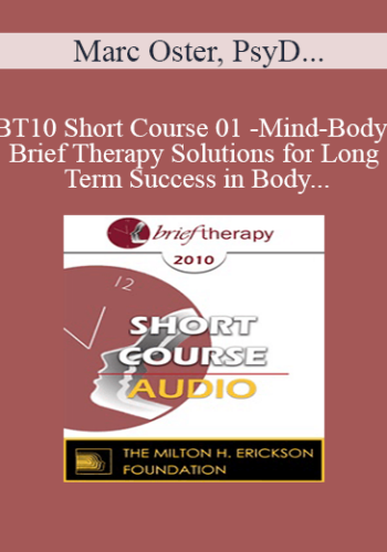 [Audio] BT10 Short Course 01 - Mind-Body Brief Therapy Solutions for Long Term Success in Body-Dysmorphia Patients - Marc Oster, PsyD, Carolyn Sauer, PsyD
