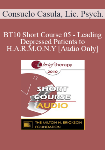 [Audio] BT10 Short Course 05 - Leading Depressed Patients to H.A.R.M.O.N.Y - Consuelo Casula, Lic. Psych.