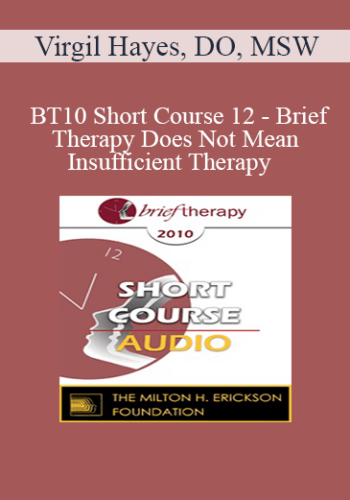 [Audio] BT10 Short Course 12 - Brief Therapy Does Not Mean Insufficient Therapy - Virgil Hayes, DO, MSW