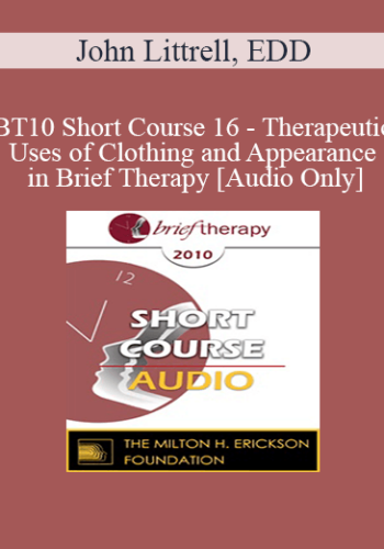 [Audio] BT10 Short Course 16 - Therapeutic Uses of Clothing and Appearance in Brief Therapy - John Littrell, EDD