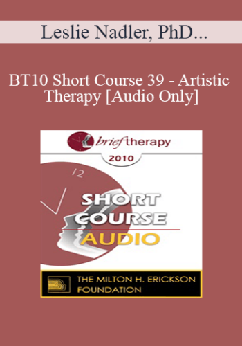 [Audio] BT10 Short Course 39 - Artistic Therapy: A Self-Reflective Process - Leslie Nadler, PhD, Steven Geschwer, PsyD