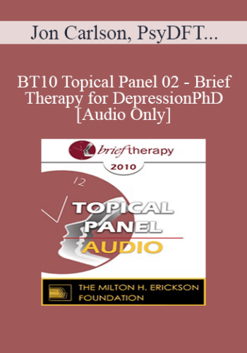 [Audio] BT10 Topical Panel 02 - Brief Therapy for Depression - Jon Carlson, PsyD, EdD, Bill O’Hanlon, MS, Casey Truffo, MS, MFT, Michael Yapko, PhD