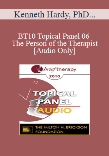 [Audio] BT10 Topical Panel 06 - The Person of the Therapist - Kenneth Hardy, PhD, Jeffrey Kottler, PhD, Scott Miller, PhD, John Norcross, PhD