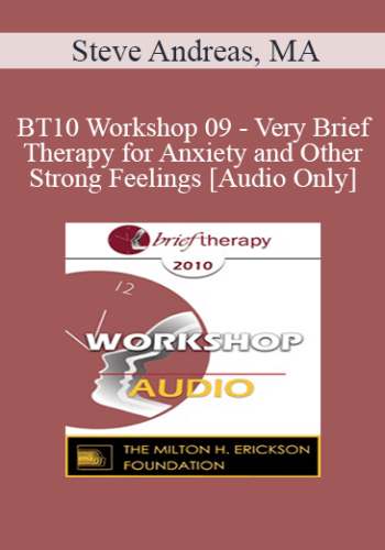 [Audio] BT10 Workshop 09 - Very Brief Therapy for Anxiety and Other Strong Feelings - Steve Andreas, MA