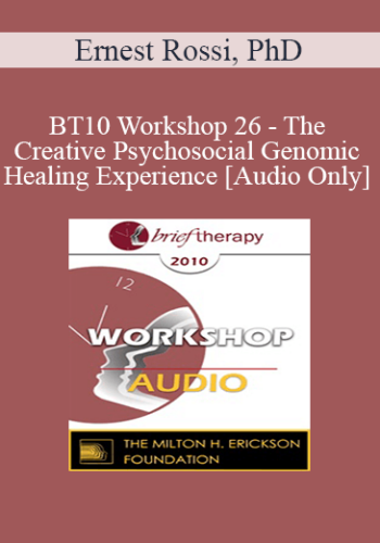 [Audio] BT10 Workshop 26 - The Creative Psychosocial Genomic Healing Experience - Ernest Rossi, PhD