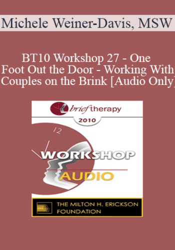 [Audio] BT10 Workshop 27 – One Foot Out The Door – Working With Couples On The Brink – Michele Weiner-Davis, MSW