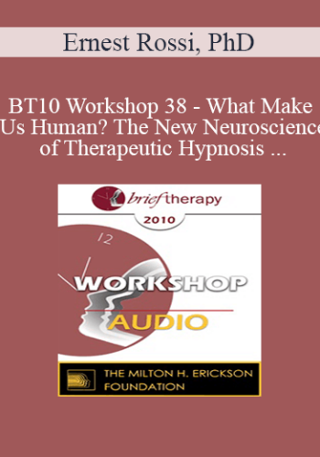 [Audio] BT10 Workshop 38 - What Makes Us Human? The New Neuroscience of Therapeutic Hypnosis & Psychotherapy - Ernest Rossi, PhD