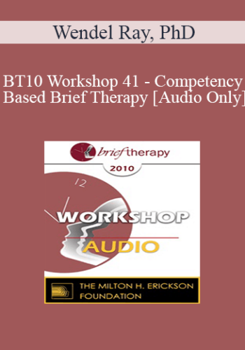 [Audio] BT10 Workshop 41 – Competency Based Brief Therapy – John Weakland And Richard Fisch At Work – Wendel Ray, PhD