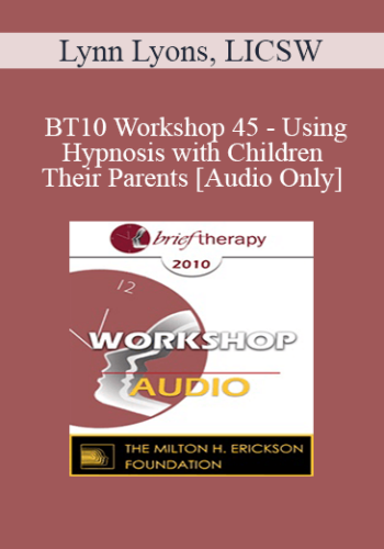 [Audio] BT10 Workshop 45 - Using Hypnosis with Children and Their Parents - Lynn Lyons, LICSW