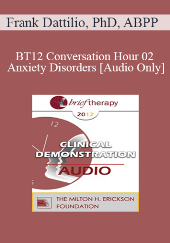 [Audio] BT12 Conversation Hour 02 – Anxiety Disorders – Frank Dattilio, PhD, ABPP