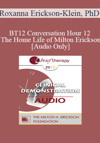 [Audio] BT12 Conversation Hour 12 - The Home Life of Milton Erickson - Roxanna Erickson-Klein, PhD