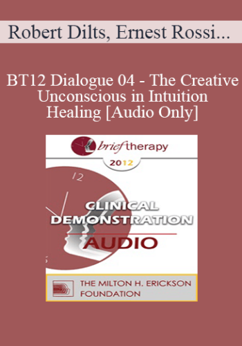 [Audio] BT12 Dialogue 04 - The Creative Unconscious in Intuition and Healing - Robert Dilts, Ernest Rossi, PhD