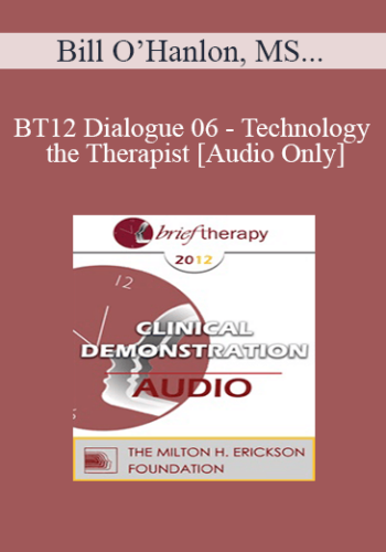 [Audio] BT12 Dialogue 06 - Technology and the Therapist - Bill O’Hanlon, MS, Casey Truffo, MFT