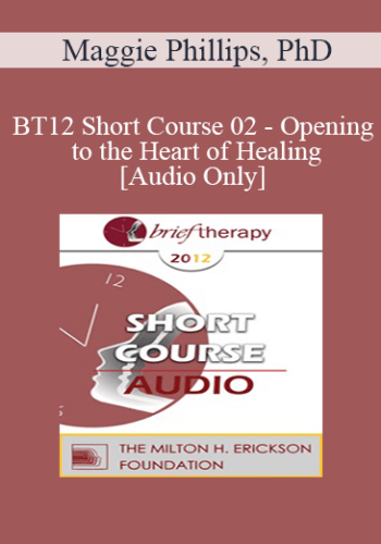 [Audio] BT12 Short Course 02 - Opening to the Heart of Healing - Maggie Phillips, PhD