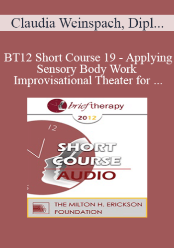 [Audio] BT12 Short Course 19 - Applying Sensory Body Work and Improvisational Theater for Sexual Abuse Survivors in Brief Therapy - Claudia Weinspach, Dipl, Psych