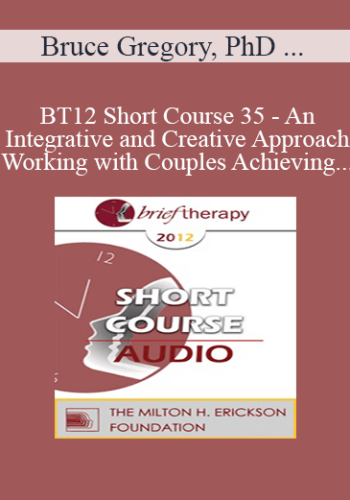 [Audio] BT12 Short Course 35 - An Integrative and Creative Approach Working with Couples Achieving Lasting Solutions - Bruce Gregory, PhD and Birgitta Gregory, PhD