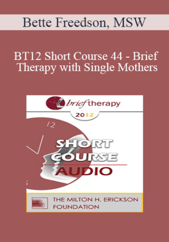 [Audio] BT12 Short Course 44 - Brief Therapy with Single Mothers: The Transformational Alchemy of Metaphor - Bette Freedson, MSW