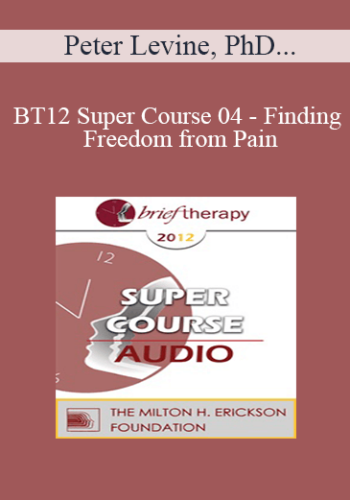 [Audio] BT12 Super Course 04 - Finding Freedom from Pain: Solving the Complex Puzzle of Trauma and Pain - Peter Levine, PhD, & Maggie Phillips, PhD