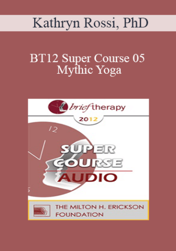 [Audio] BT12 Super Course 05 - Mythic Yoga: Creative Transformations Through Body and Mind - Kathryn Rossi, PhD