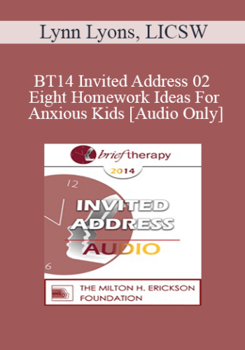 [Audio] BT14 Invited Address 02 - Eight Homework Ideas For Anxious Kids: Skills, Fun and Connection - Lynn Lyons, LICSW