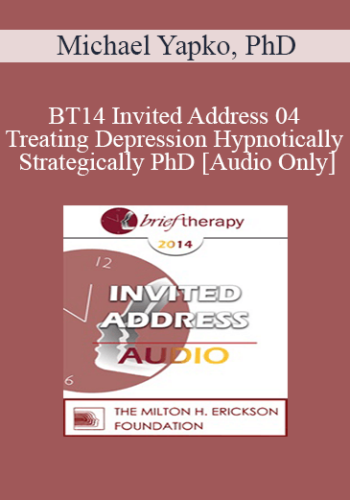 [Audio] BT14 Invited Address 04 – Treating Depression Hypnotically And Strategically: The Power Of Experiential Learning In Teaching Mood Regulation Skills – Michael Yapko, PhD