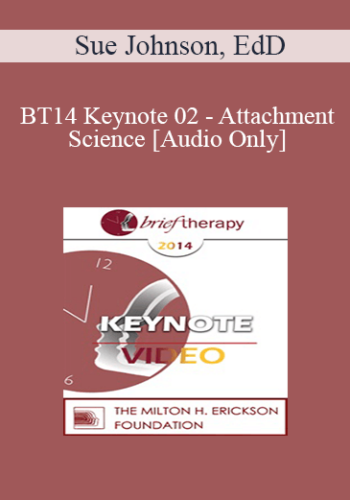 [Audio] BT14 Keynote 02 – Attachment Science: An Essential Guide To Chance In Psychotherapy – Sue Johnson, EdD