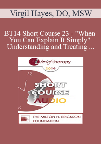 [Audio] BT14 Short Course 23 - "When You Can Explain It Simply" Understanding and Treating Anxiety, Depression, and Trauma - Virgil Hayes, DO, MSW