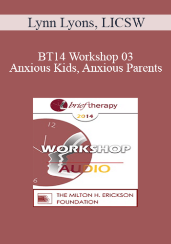 [Audio] BT14 Workshop 03 - Anxious Kids, Anxious Parents: 7 Ways to Stop the Worry Cycle - Lynn Lyons, LICSW