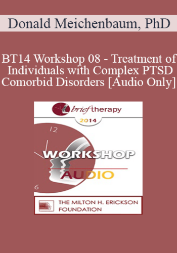 [Audio] BT14 Workshop 08 - Treatment of Individuals with Complex PTSD and Comorbid Disorders - Donald Meichenbaum, PhD