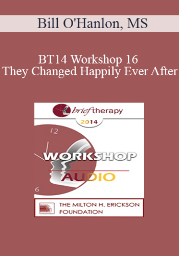 [Audio] BT14 Workshop 16 - And They Changed Happily Ever After: How to Create and Tell Compelling Stories for Charge in Brief Therapy - Bill O'Hanlon, MS