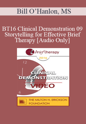 [Audio] BT16 Clinical Demonstration 09 - Storytelling for Effective Brief Therapy - Bill O’Hanlon, MS